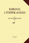 Dr. Bacher Vilmos: Rabbanan, a tudósok agádája